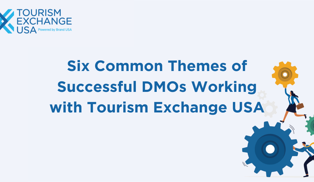 Six Common Themes of Successful DMOs Working with Tourism Exchange USA